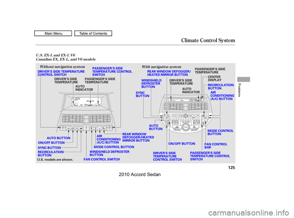 HONDA ACCORD SEDAN 2010  Owners Manual (in English) Climate Control System
With navigation system
U.S. EX-L and EX-L V6
Without navigation system
Canadian EX, EX-L, and V6 models
Features
125
AUTO BUTTON
AUTO INDICATOR
DRIVER’S SIDETEMPERATURE
RECIRC
