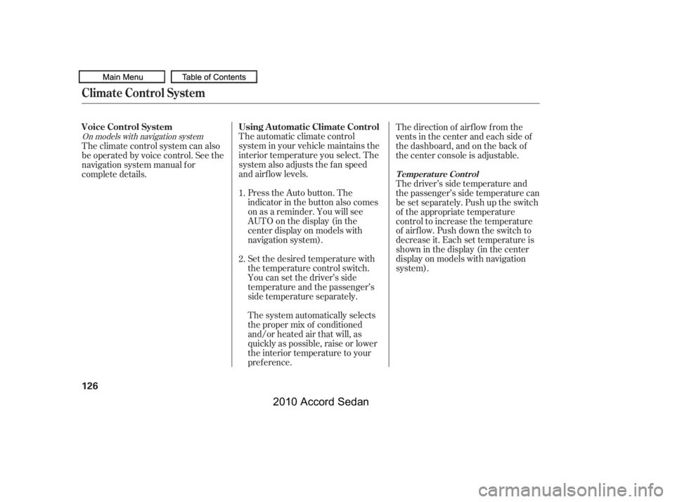 HONDA ACCORD SEDAN 2010  Owners Manual (in English) The automatic climate control 
system in your vehicle maintains the
interior temperature you select. The
system also adjusts the f an speed
and airf low levels.
Press the Auto button. The
indicator in