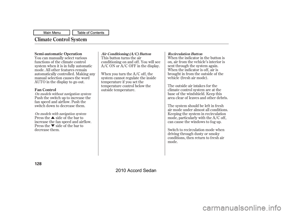 HONDA ACCORD SEDAN 2010  Owners Manual (in English) Û 
Ý
When the indicator in the button is 
on, air f rom the vehicle’s interior is
sent through the system again.
When the indicator is off, air is
brought in f rom the outside of the
vehicle (fr