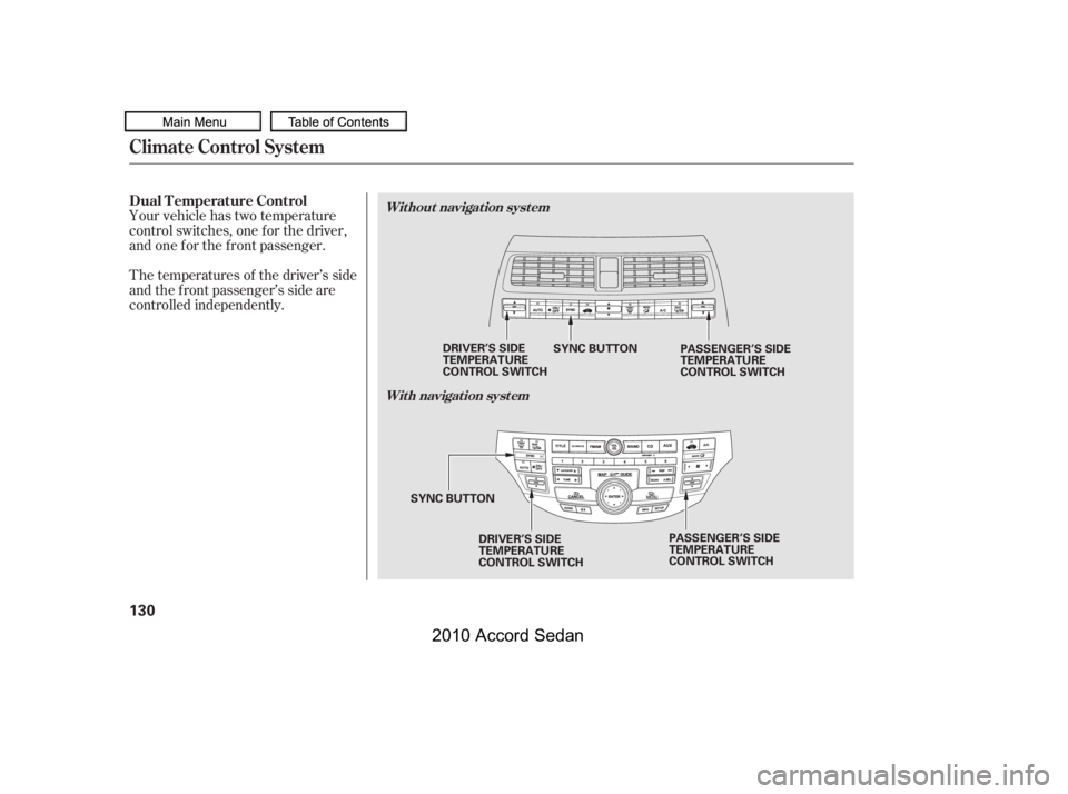 HONDA ACCORD SEDAN 2010  Owners Manual (in English) Your vehicle has two temperature 
control switches, one f or the driver,
and one f or the f ront passenger. 
The temperatures of the driver’s side 
and the front passenger’s side are
controlled in