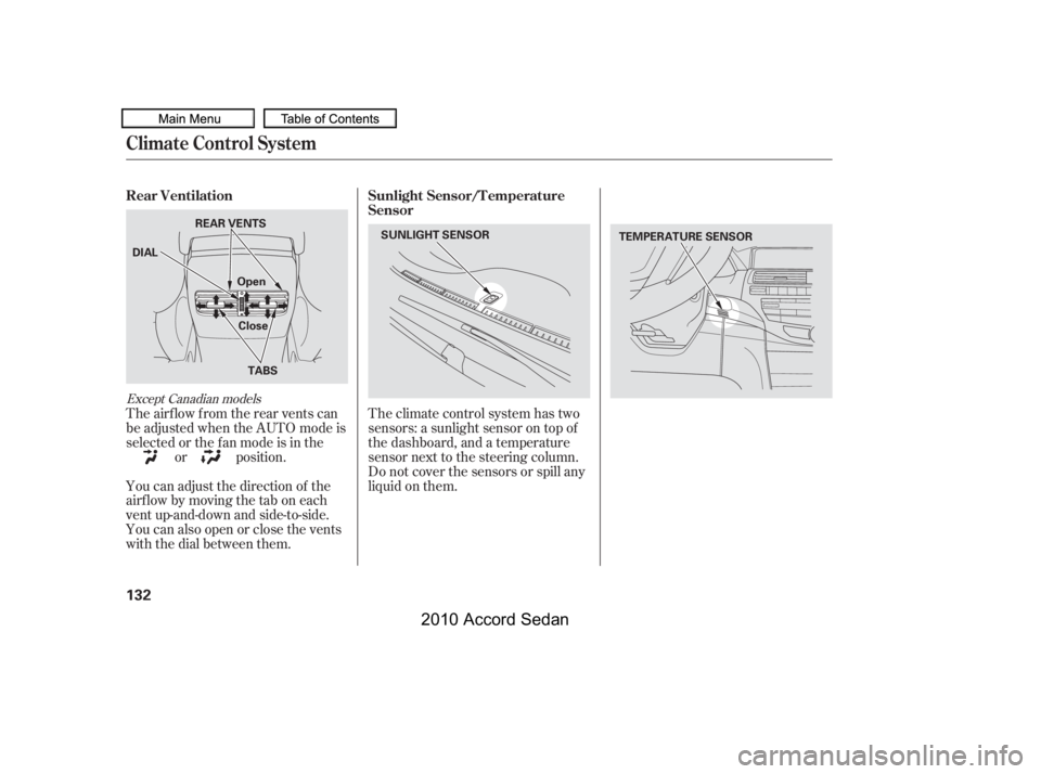 HONDA ACCORD SEDAN 2010  Owners Manual (in English) You can adjust the direction of the 
airflowbymovingthetaboneach
vent up-and-down and side-to-side.
You can also open or close the vents
with the dial between them. 
The airf low f rom the rear vents 