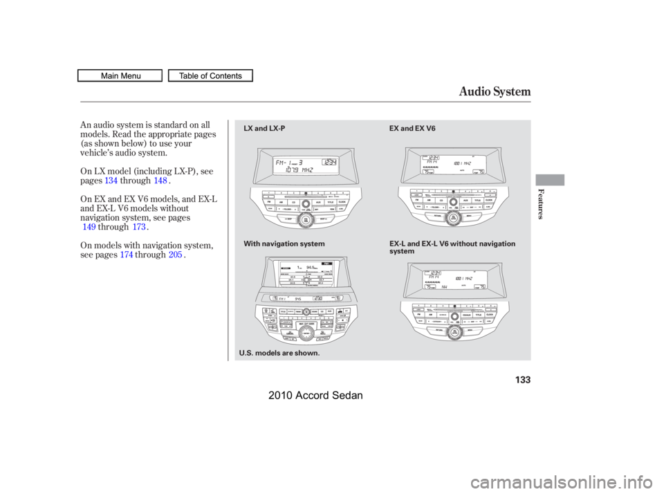 HONDA ACCORD SEDAN 2010  Owners Manual (in English) An audio system is standard on all 
models. Read the appropriate pages
(as shown below) to use your
vehicle’s audio system. 
On models with navigation system, 
see pages through . 
On EX and EX V6 m
