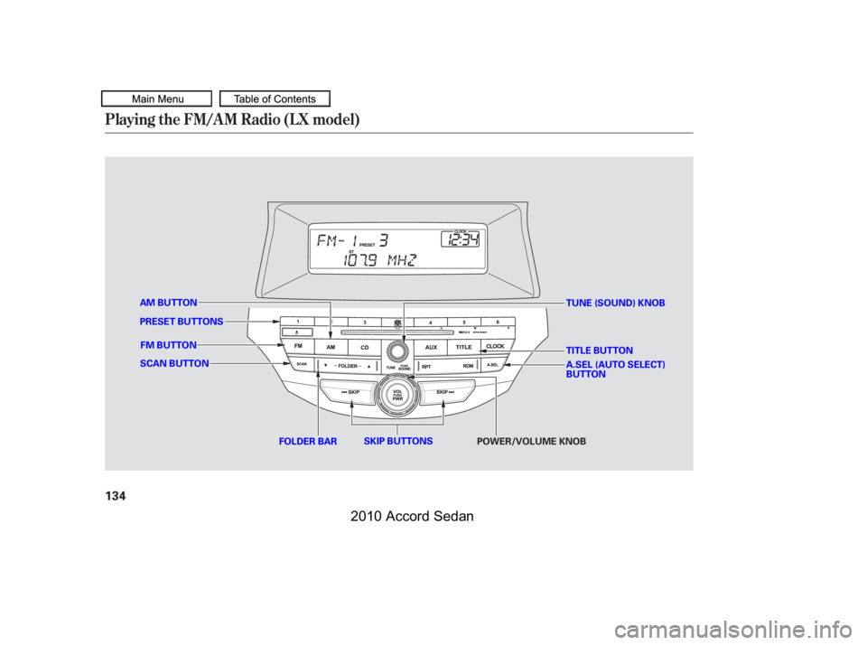 HONDA ACCORD SEDAN 2010  Owners Manual (in English) Playing the FM/AM Radio (LX model)
134
SCAN BUTTON
FOLDER BARPOWER/VOLUME KNOB
FM BUTTON
AM BUTTONTUNE (SOUND) KNOB
SKIP BUTTONS
PRESET BUTTONS
TITLE BUTTON 
A.SEL (AUTO SELECT) BUTTON
—