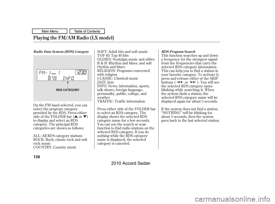 HONDA ACCORD SEDAN 2010  Owners Manual (in English) ÛÝ
On the FM band selected, you can 
select the program category
provided by the RDS. Press either
side of the FOLDER bar ( or )
to display and select an RDS
category. The principal RDS
categories