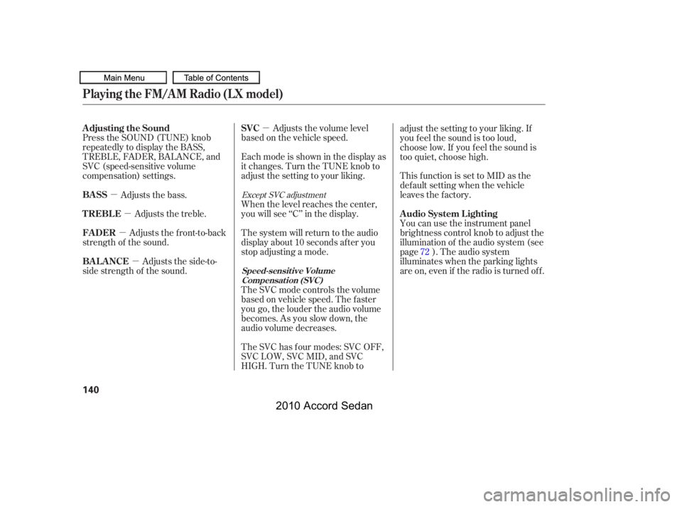 HONDA ACCORD SEDAN 2010  Owners Manual (in English) µ
µ
µ
µ
µ
Adjusts the volume level
basedonthevehiclespeed.Press the SOUND (TUNE) knob 
repeatedly to display the BASS,
TREBLE, FADER, BALANCE, and
SVC (speed-sensitive volume
compensation) s