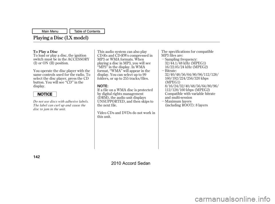 HONDA ACCORD SEDAN 2010  Owners Manual (in English) µ 
µ 
µ
To load or play a disc, the ignition 
switch must be in the ACCESSORY
(I) or ON (II) position.
The specif ications f or compatible
MP3 f iles are:
Bitrate:
32/40/48/56/64/80/96/112/128/
