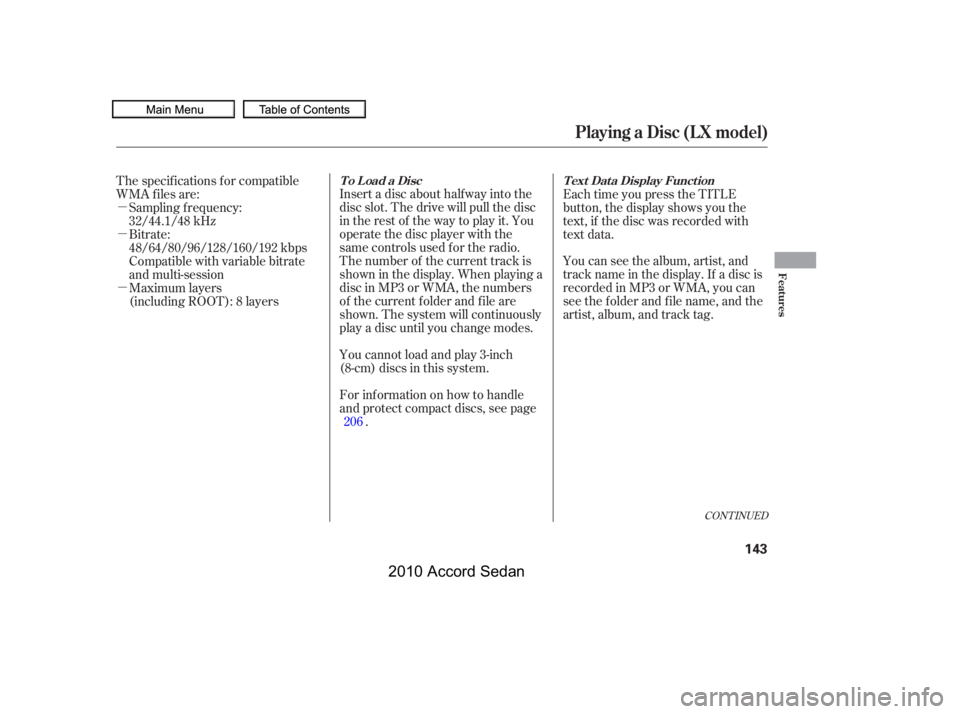 HONDA ACCORD SEDAN 2010  Owners Manual (in English) µ 
µ 
µ
Insert a disc about half way into the 
disc slot. The drive will pull the disc
intherestof thewaytoplayit.You
operate the disc player with the
same controls used f or the radio.
The numb