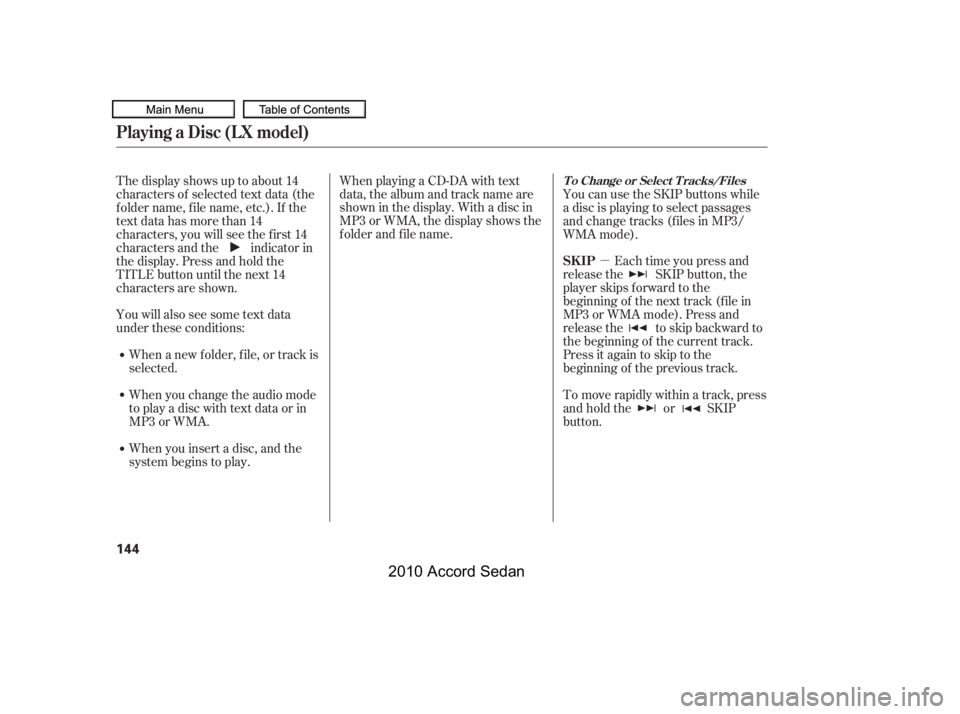 HONDA ACCORD SEDAN 2010  Owners Manual (in English) µ
You will also see some text data 
under these conditions:
When a new f older, f ile, or track is
selected. 
When you change the audio mode 
to play a disc with text data or in
MP3 or WMA. 
When yo