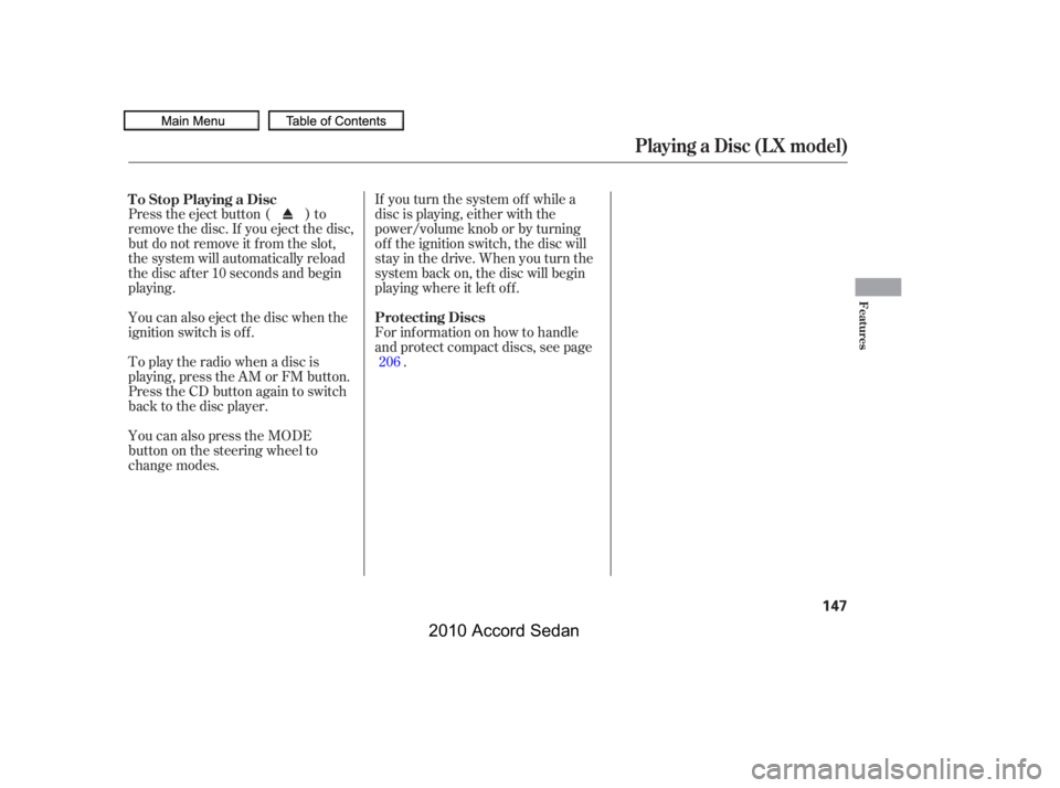 HONDA ACCORD SEDAN 2010  Owners Manual (in English) If you turn the system of f while a 
disc is playing, either with the
power/volume knob or by turning
of f the ignition switch, the disc will
stay in the drive. When you turn the
system back on, the d