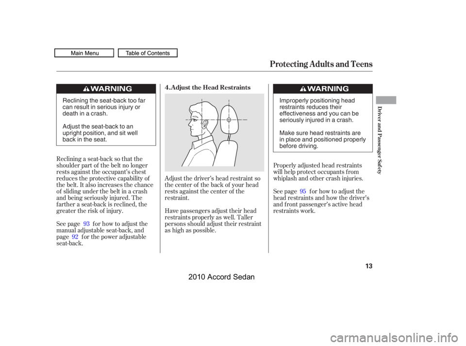 HONDA ACCORD SEDAN 2010   (in English) User Guide Adjust the driver’s head restraint so 
the center of the back of your head
rests against the center of the
restraint.
Properly adjusted head restraints
will help protect occupants f rom
whiplash and