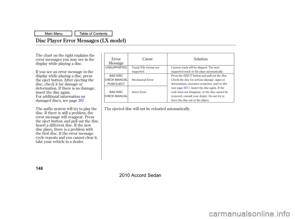 HONDA ACCORD SEDAN 2010  Owners Manual (in English) The ejected disc will not be reloaded automatically.
CauseThechartontherightexplainsthe 
error messages you may see in the
display while playing a disc. 
If you see an error message in the 
display wh