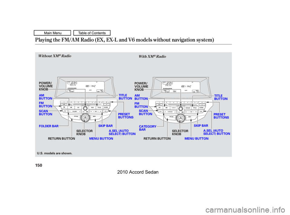 HONDA ACCORD SEDAN 2010  Owners Manual (in English) Playing the FM/AM Radio (EX, EX-L and V6 models without navigation system)
Without XMRadioWith XMRadio
150
SKIP BAR
SELECTOR KNOB
PRESETBUTTONS
RETURN BUTTON
A.SEL (AUTOSELECT) BUTTON
SCANBUTTON
MENU 