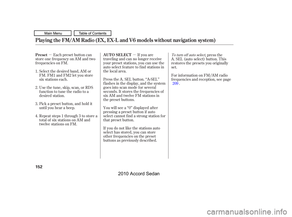 HONDA ACCORD SEDAN 2010  Owners Manual (in English) µµEach preset button can
store one f requency on AM and two 
f requencies on FM.
If you are
traveling and can no longer receive
your preset stations, you can use the
auto select feature to find st