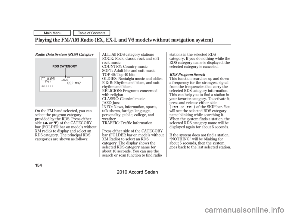 HONDA ACCORD SEDAN 2010  Owners Manual (in English) ÛÝ
On the FM band selected, you can 
select the program category
provided by the RDS. Press either
side ( or ) of the CATEGORY
bar (FOLDER bar on models without
XM radio) to display and select an
