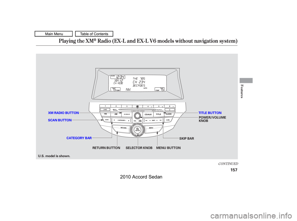 HONDA ACCORD SEDAN 2010  Owners Manual (in English) CONT INUED
Playing the XMRadio (EX-L and EX-L V6 models without navigation system)
Features
157
CATEGORY BARSKIP BAR
XM RADIO BUTTON
MENU BUTTONRETURN BUTTON SELECTOR KNOB
SCAN BUTTONPOWER/VOLUME KNOB