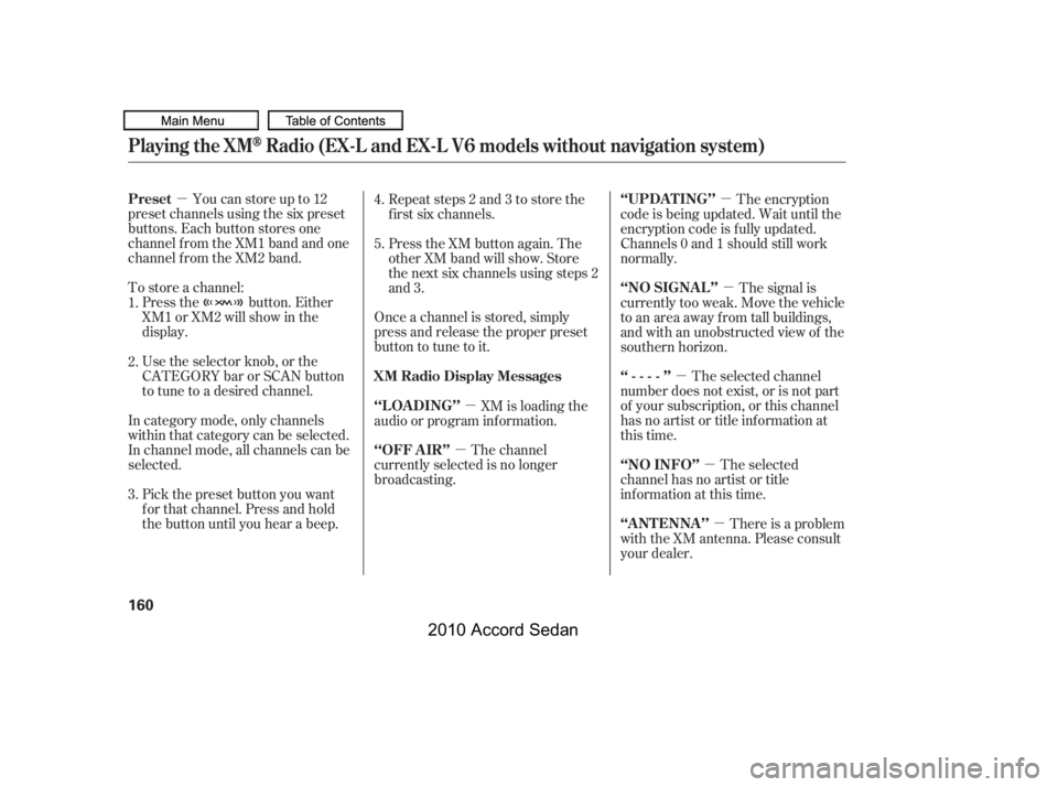 HONDA ACCORD SEDAN 2010  Owners Manual (in English) µµ
µ
µ
µ
µ
µ
µ
Youcanstoreupto12
preset channels using the six preset 
buttons. Each button stores one
channel f rom the XM1 band and one
channel f rom the XM2 band. 
To store a channe