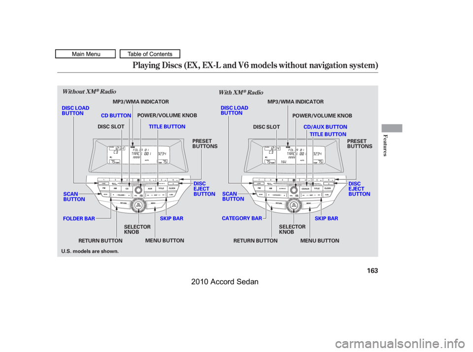 HONDA ACCORD SEDAN 2010  Owners Manual (in English) Playing Discs (EX, EX-L and V6 models without navigation system)
Features
Without XMRadioWith XMRadio
163
SCAN BUTTON
MENU BUTTON
SKIP BAR
POWER/VOLUME KNOB
TITLE BUTTON
FOLDER BAR
SELECTORKNOB
PRESET