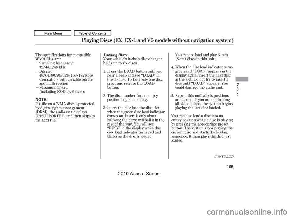 HONDA ACCORD SEDAN 2010  Owners Manual (in English) µ 
µ 
µ
Your vehicle’s in-dash disc changer 
holdsuptosixdiscs.
You cannot load and play 3-inch
(8-cm) discs in this unit. 
When the disc load indicator turns 
green and ‘‘LOAD’’ appea