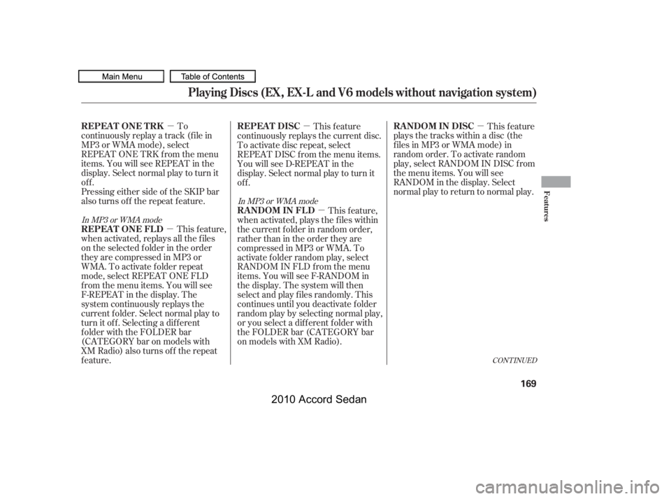 HONDA ACCORD SEDAN 2010  Owners Manual (in English) µµ
µ
µ
µ
CONT INUED
Pressing either side of the SKIP bar 
also turns of f the repeat f eature.
To
continuously replay a track (f ile in
MP3 or WMA mode), select
REPEAT ONE TRK f rom the menu