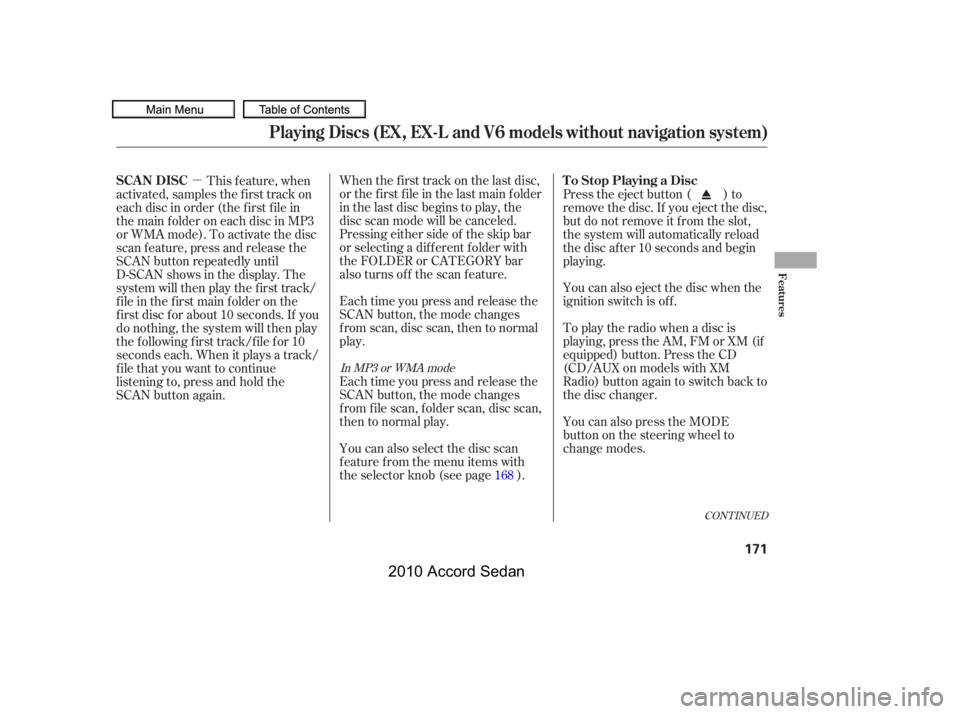 HONDA ACCORD SEDAN 2010  Owners Manual (in English) µ
CONT INUED
Each time you press and release the 
SCAN button, the mode changes
from scan, disc scan, then to normal
play. 
Each time you press and release the 
SCAN button, the mode changes
f rom f