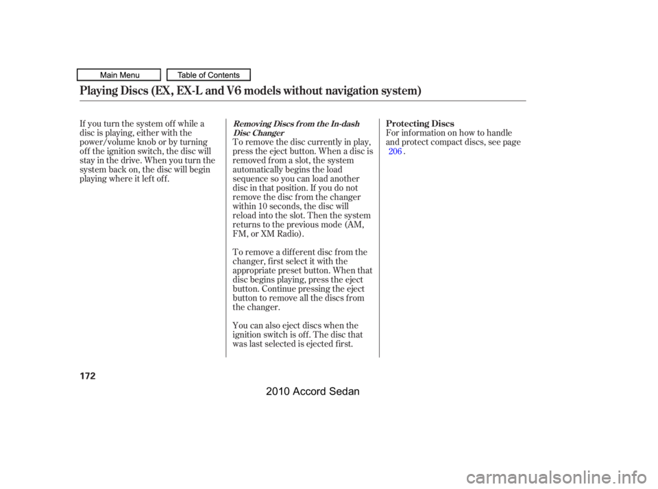 HONDA ACCORD SEDAN 2010  Owners Manual (in English) If you turn the system of f while a 
disc is playing, either with the
power/volume knob or by turning
of f the ignition switch, the disc will
stay in the drive. When you turn the
system back on, the d