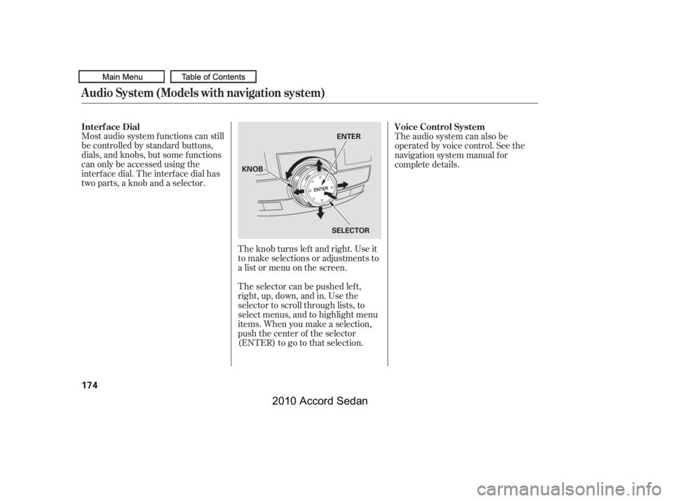 HONDA ACCORD SEDAN 2010  Owners Manual (in English) Most audio system f unctions can still 
be controlled by standard buttons,
dials, and knobs, but some f unctions
can only be accessed using the
interf ace dial. The interf ace dial has
two parts, a kn