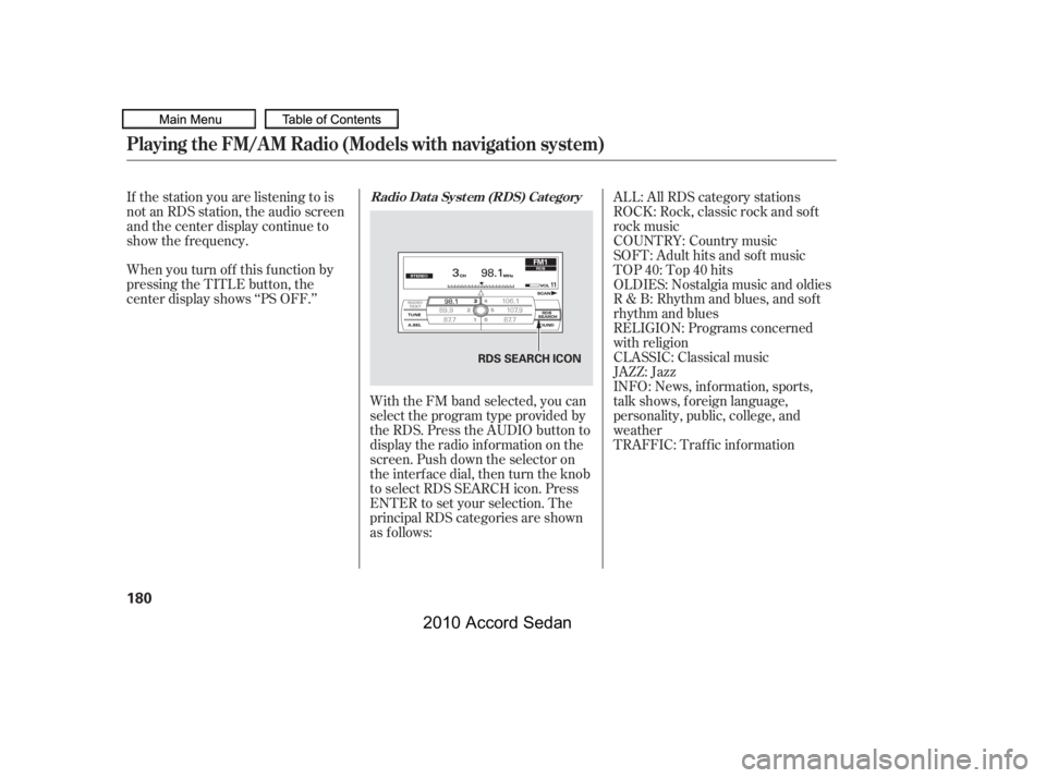 HONDA ACCORD SEDAN 2010  Owners Manual (in English) With the FM band selected, you can 
select the program type provided by
the RDS. Press the AUDIO button to
display the radio inf ormation on the
screen. Push down the selector on
the interf ace dial, 