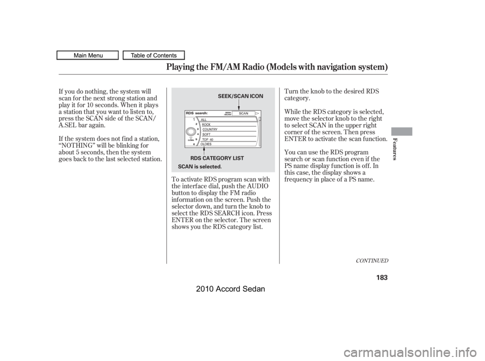 HONDA ACCORD SEDAN 2010  Owners Manual (in English) Turn the knob to the desired RDS 
category.
To activate RDS program scan with
the interf ace dial, push the AUDIO
button to display the FM radio
inf ormation on the screen. Push the
selector down, and