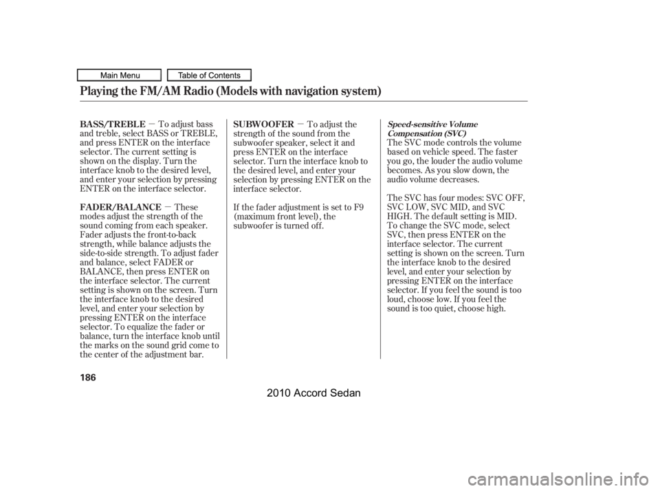 HONDA ACCORD SEDAN 2010  Owners Manual (in English) µ
µ
µTo adjust bass
and treble, select BASS or TREBLE, 
andpressENTERontheinterface
selector. The current setting is
shownonthedisplay.Turnthe
interf ace knob to the desired level,
and enter you