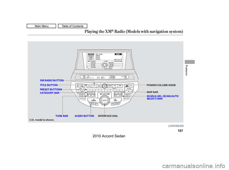 HONDA ACCORD SEDAN 2010  Owners Manual (in English) CONT INUED
Playing the XMRadio (Models with navigation system)
Features
187
AUDIO BUTTONINTERFACE DIALTUNE BAR
CATEGORY BAR 
PRESET BUTTONS 
TITLE BUTTON 
XM RADIO BUTTON
SKIP BAR 
POWER/VOLUME KNOB 

