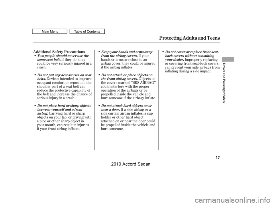 HONDA ACCORD SEDAN 2010   (in English) User Guide If your
hands or arms are close to an 
airbag cover, they could be injured
if the airbag inf lates.
Objects on
the covers marked ‘‘SRS AIRBAG’’
could interf ere with the proper
operation of th