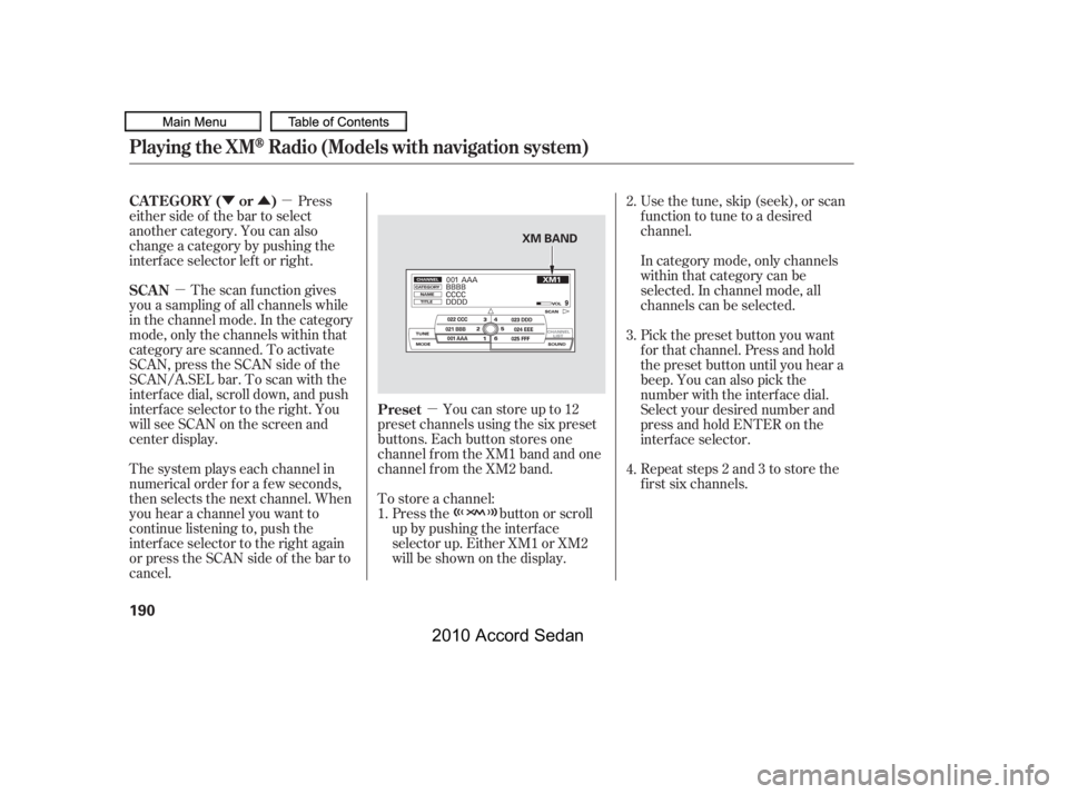 HONDA ACCORD SEDAN 2010  Owners Manual (in English) µ
ÝÛµ
µ
Youcanstoreupto12
preset channels using the six preset 
buttons. Each button stores one
channel f rom the XM1 band and one
channel f rom the XM2 band. 
To store a channel:
Press the 