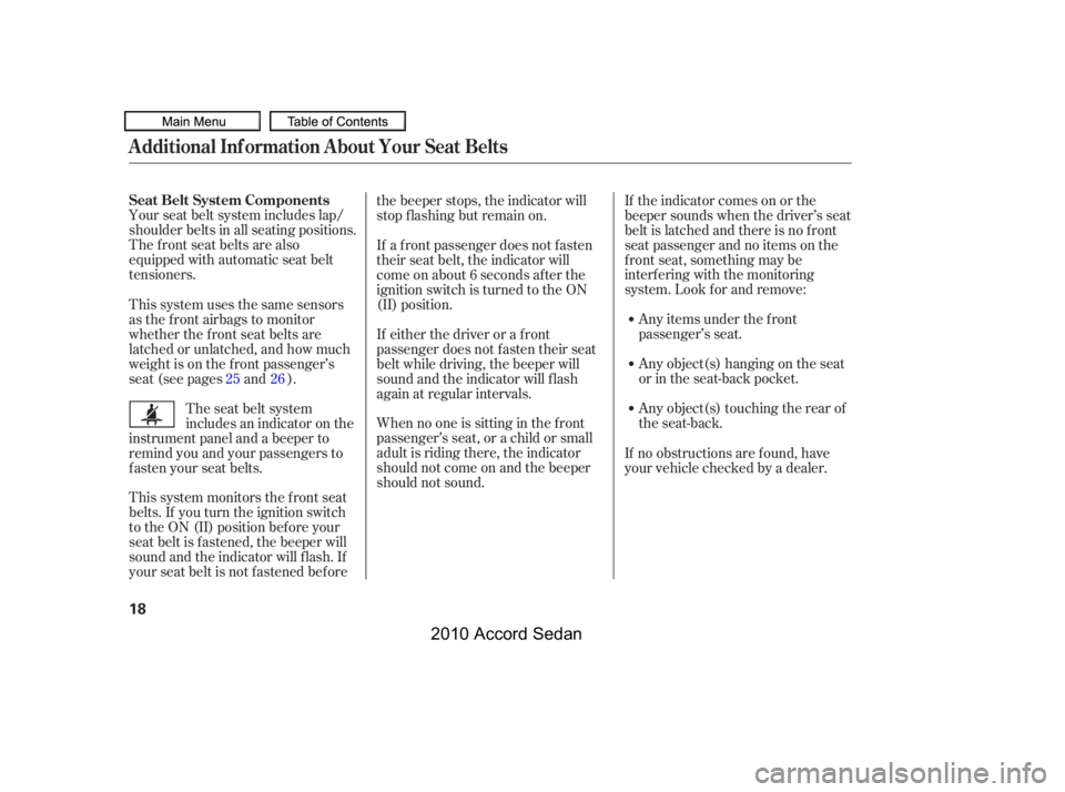 HONDA ACCORD SEDAN 2010  Owners Manual (in English) Your seat belt system includes lap/ 
shoulder belts in all seating positions.
The f ront seat belts are also
equipped with automatic seat belt
tensioners.
If the indicator comes on or the
beeper sound