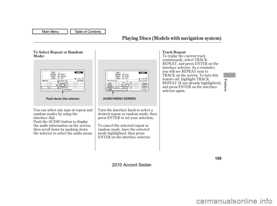 HONDA ACCORD SEDAN 2010  Owners Manual (in English) To replay the current track 
continuously, select TRACK
REPEAT, and press ENTER on the
interf ace selector. As a reminder,
you will see REPEAT next to
TRACKonthescreen.Toturnthis
f eature of f , highl