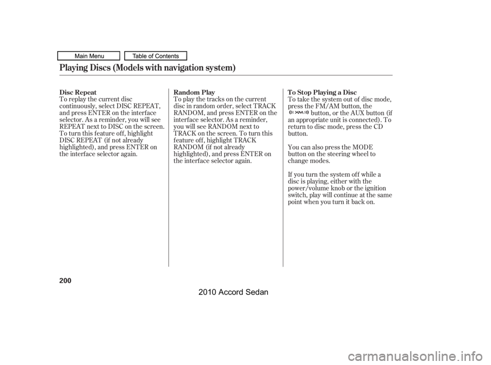 HONDA ACCORD SEDAN 2010  Owners Manual (in English) To replay the current disc 
continuously, select DISC REPEAT,
andpressENTERontheinterface
selector. As a reminder, you will see
REPEAT next to DISC on the screen.
To turn this feature off, highlight
D