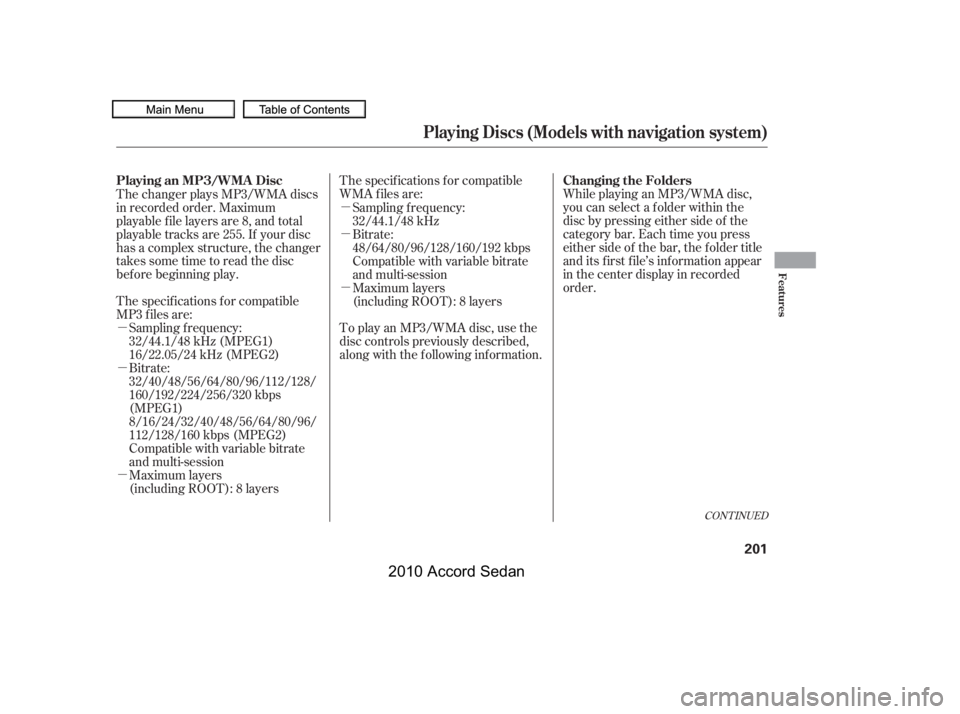 HONDA ACCORD SEDAN 2010  Owners Manual (in English) µ 
µ 
µ
µ 
µ 
µ
The specif ications f or compatible 
MP3 f iles are:
The specif ications f or compatible
WMA f iles are: 
To play an MP3/WMA disc, use the 
disc controls previously describ