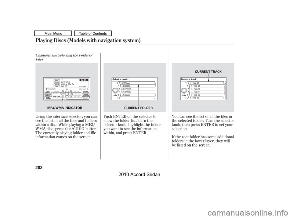 HONDA ACCORD SEDAN 2010  Owners Manual (in English) Changing and Selecting the Folders/
Files
Using the interf ace selector, you can 
see the list of all the f iles and f olders
within a disc. While playing a MP3/
WMA disc, press the AUDIO button.
The 