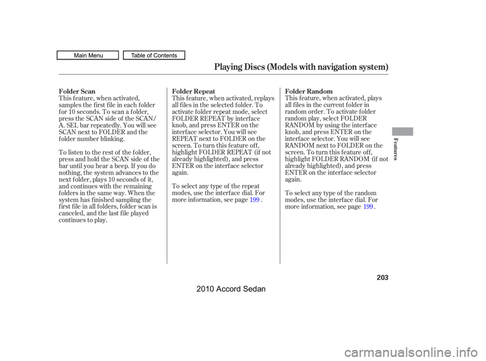 HONDA ACCORD SEDAN 2010  Owners Manual (in English) This f eature, when activated, plays 
all f iles in the current f older in
random order. To activate f older
random play, select FOLDER
RANDOM by using the interf ace
knob, and press ENTER on the
inte