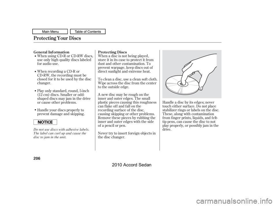 HONDA ACCORD SEDAN 2010  Owners Manual (in English) When using CD-R or CD-RW discs, 
use only high quality discs labeled
f or audio use. 
When recording a CD-R or 
CD-RW, the recording must be
closedforittobeusedbythedisc
changer.
When a disc is not be