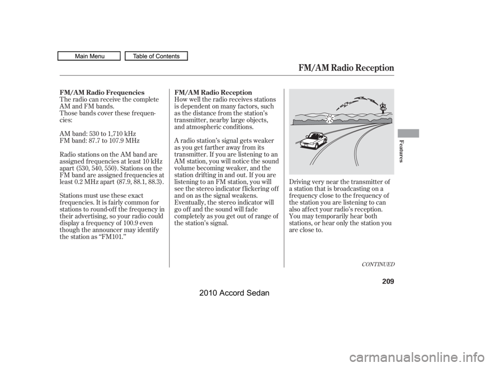 HONDA ACCORD SEDAN 2010  Owners Manual (in English) The radio can receive the complete 
AM and FM bands.
Those bands cover these f requen-
cies: 
AM band: 530 to 1,710 kHz 
FM band: 87.7 to 107.9 MHz
How well the radio receives stations
is dependent on