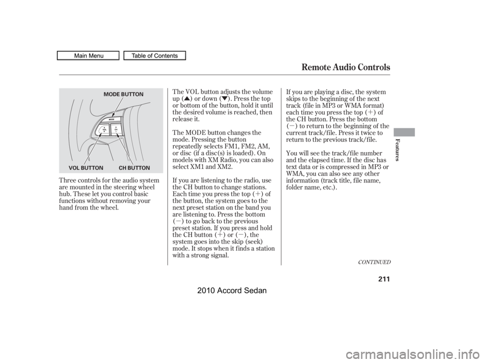 HONDA ACCORD SEDAN 2010  Owners Manual (in English) ÛÝ
´
µ
´µ
´
µ
The VOL button adjusts the volume 
up ( ) or down ( ). Press the top
or bottom of the button, hold it until
the desired volume is reached, then
release it.
Three controls