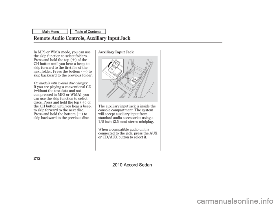 HONDA ACCORD SEDAN 2010  Owners Manual (in English) ´
µ
´
µ
In MP3 or WMA mode, you can use 
the skip function to select folders.
Press and hold the top ( ) of the
CH button until you hear a beep, to
skip f orward to the f irst f ile of the
nex