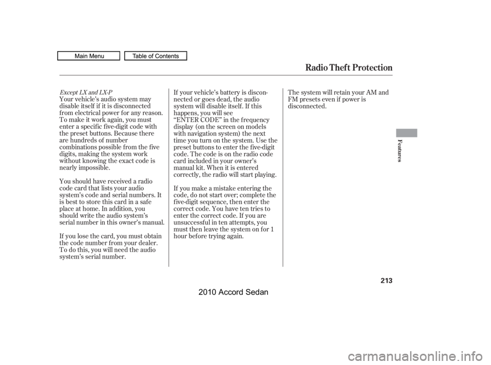 HONDA ACCORD SEDAN 2010  Owners Manual (in English) Your vehicle’s audio system may 
disable itself if it is disconnected
f rom electrical power f or any reason.
To make it work again, you must
enter a specif ic f ive-digit code with
the preset butto