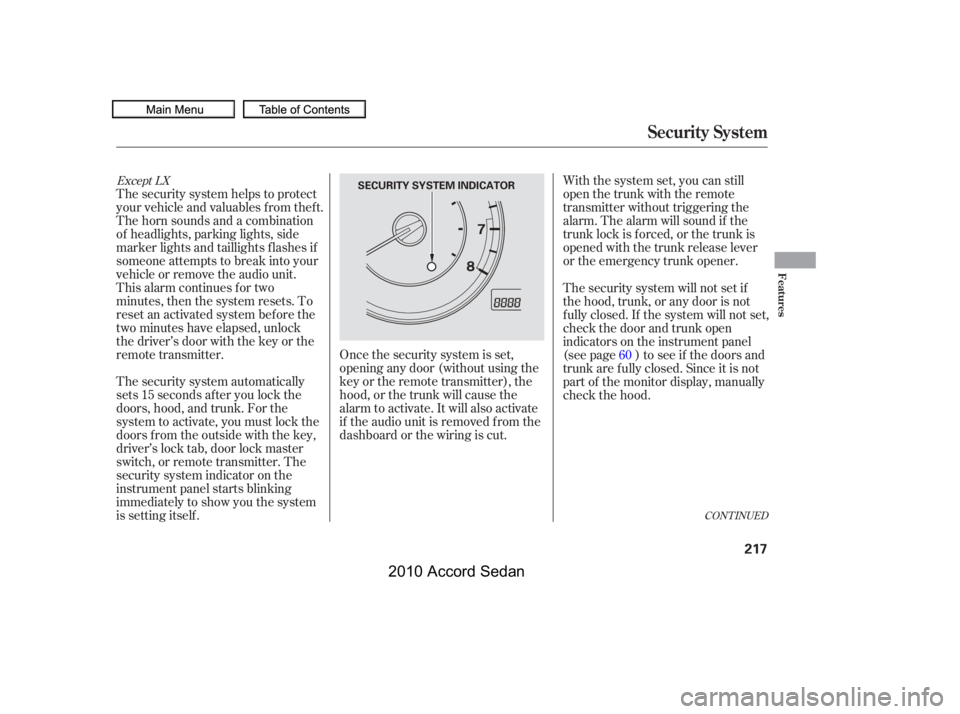 HONDA ACCORD SEDAN 2010  Owners Manual (in English) With the system set, you can still 
open the trunk with the remote
transmitter without triggering the
alarm. The alarm will sound if the
trunk lock is f orced, or the trunk is
opened with the trunk re