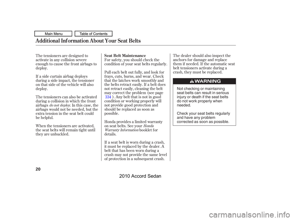 HONDA ACCORD SEDAN 2010 (in English) Owners Guide The dealer should also inspect the
anchors f or damage and replace
them if needed. If the automatic seat
belt tensioners activate during a
crash, they must be replaced.
If a seat belt is worn during HONDA ACCORD SEDAN 2010 (in English) Owners Guide The dealer should also inspect the
anchors f or damage and replace
them if needed. If the automatic seat
belt tensioners activate during a
crash, they must be replaced.
If a seat belt is worn during