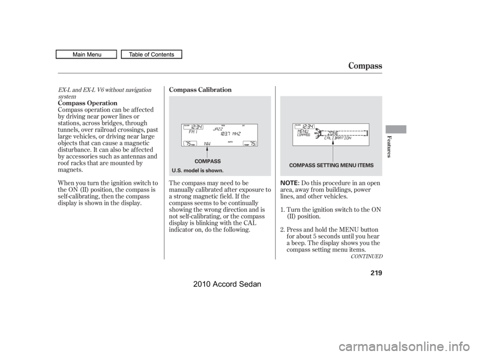 HONDA ACCORD SEDAN 2010  Owners Manual (in English) CONT INUED
Compass operation can be af f ected 
by driving near power lines or
stations, across bridges, through
tunnels, over railroad crossings, past
large vehicles, or driving near large
objects th