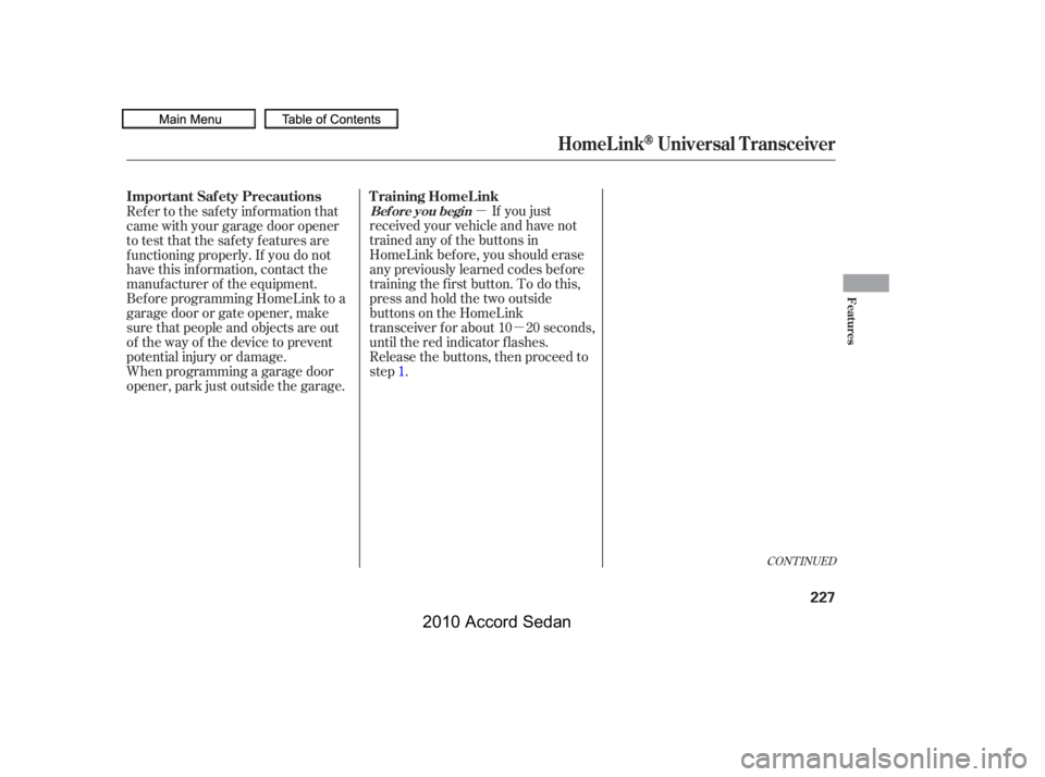 HONDA ACCORD SEDAN 2010  Owners Manual (in English) µ
µ
CONT INUED
If you just
received your vehicle and have not 
trained any of the buttons in
HomeLink bef ore, you should erase
any previously learned codes bef ore
training the f irst button. To 