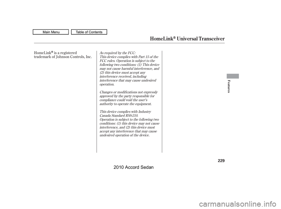 HONDA ACCORD SEDAN 2010  Owners Manual (in English) HomeLinkis a registered
trademark of Johnson Controls, Inc.
As required by the FCC:
This device complies with Part 15 of the
FCC rules. Operation is subject to the
f ollowing two conditions: (1) This 