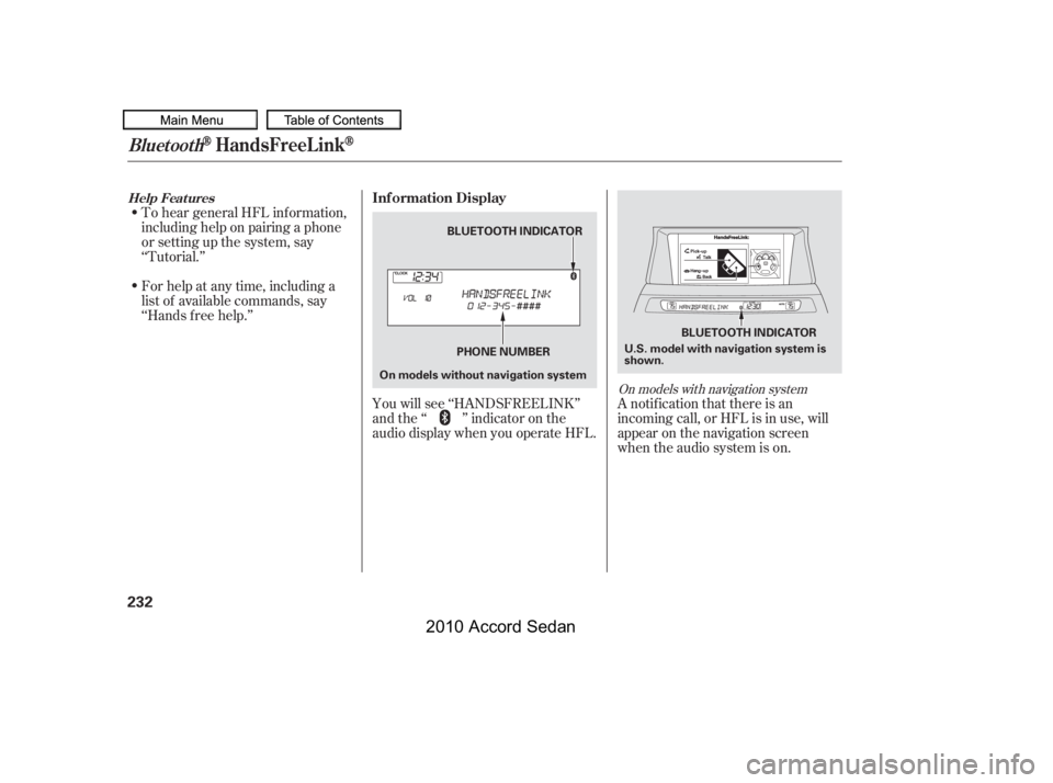HONDA ACCORD SEDAN 2010  Owners Manual (in English) To hear general HFL inf ormation, 
including help on pairing a phone
or setting up the system, say
‘‘Tutorial.’’ 
For help at any time, including a 
list of available commands, say
‘‘Hands