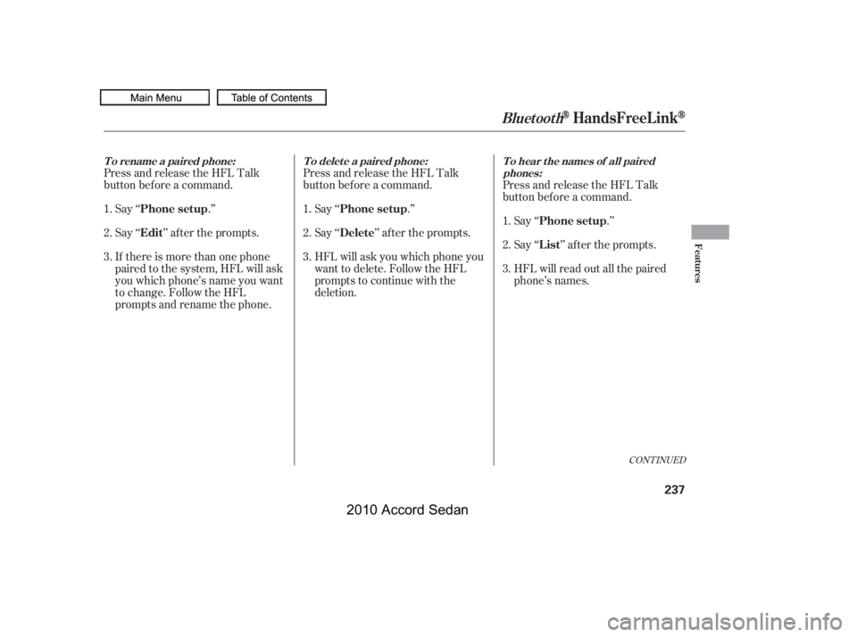 HONDA ACCORD SEDAN 2010  Owners Manual (in English) Say ‘‘.’’
Say‘‘ ’’aftertheprompts. 
If there is more than one phone 
paired to the system, HFL will ask
you which phone’s name you want
to change. Follow the HFL
prompts and rename t